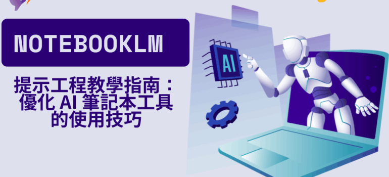 【實用AI教學】NotebookLM 提示工程教學指南：優化 AI 筆記本工具的使用技巧